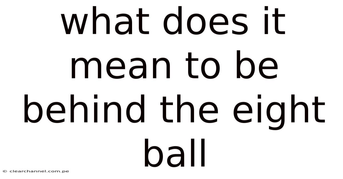 What Does It Mean To Be Behind The Eight Ball