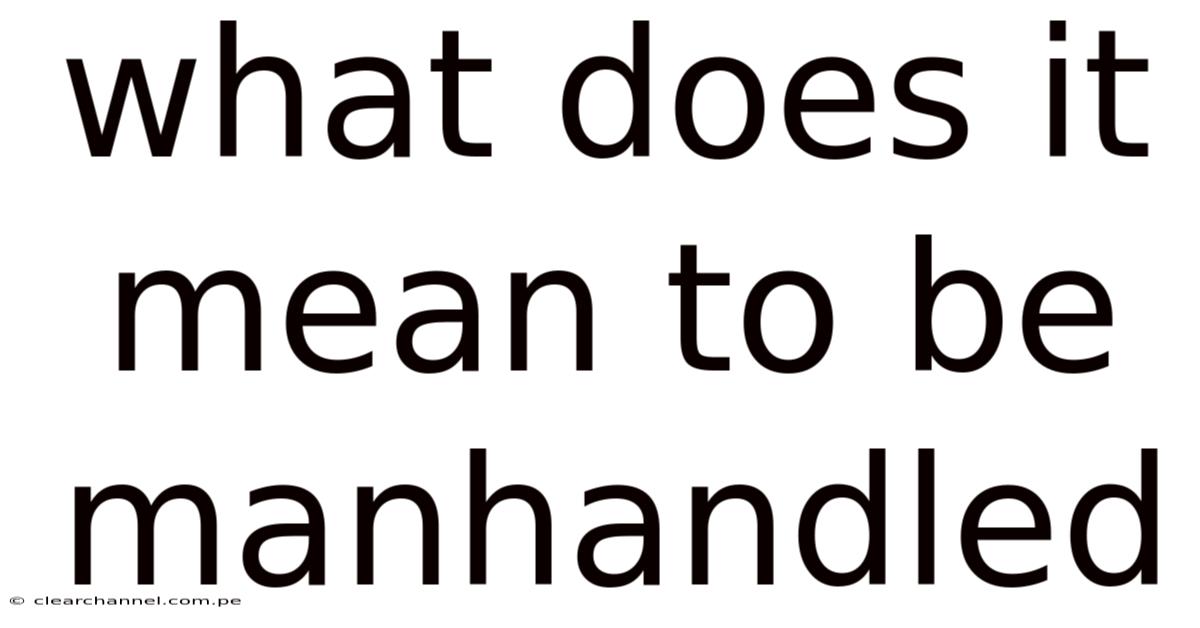 What Does It Mean To Be Manhandled
