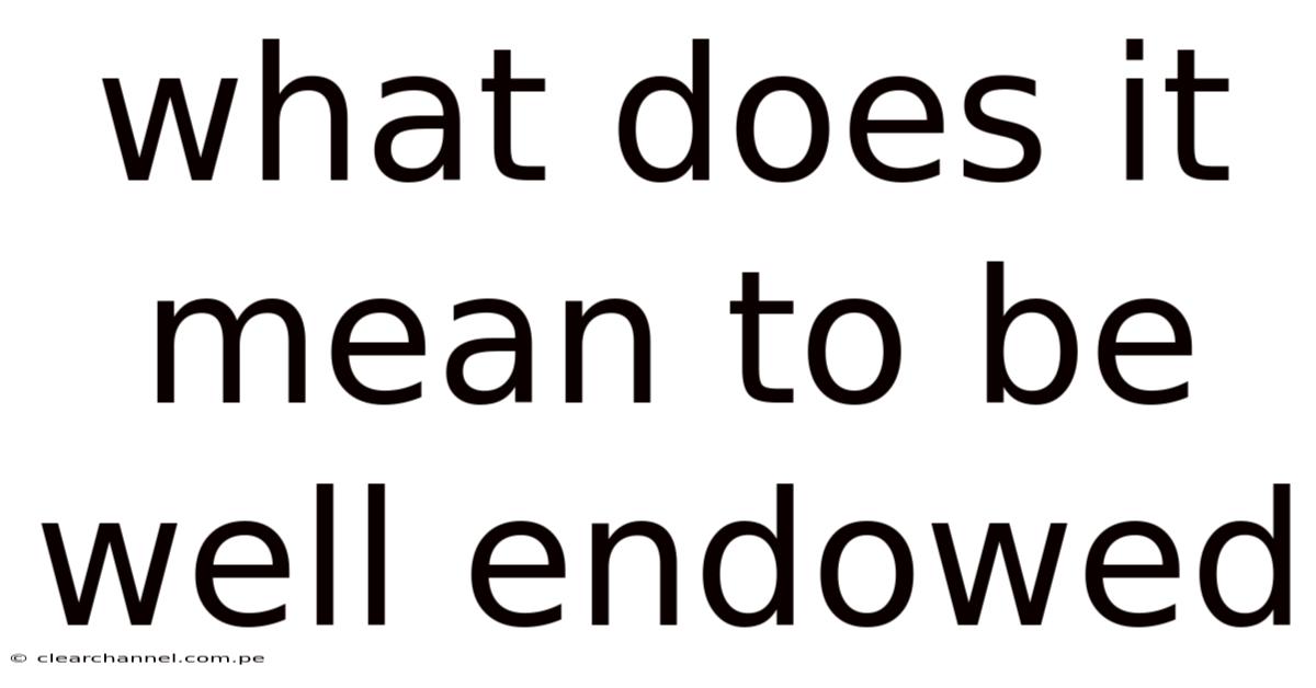What Does It Mean To Be Well Endowed