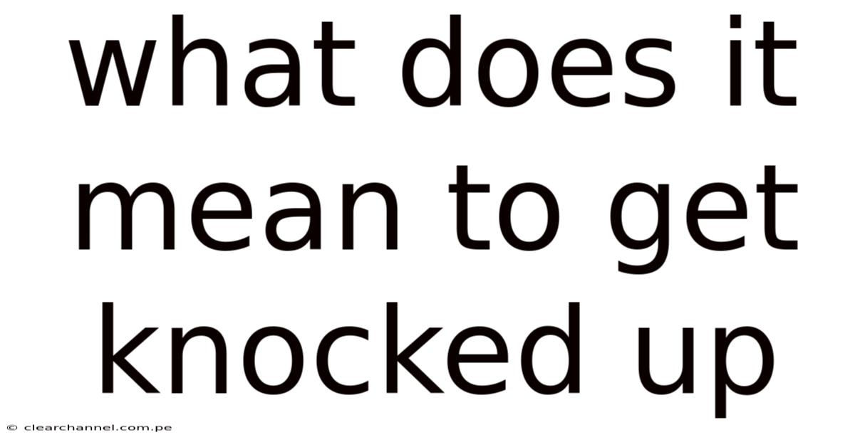 What Does It Mean To Get Knocked Up