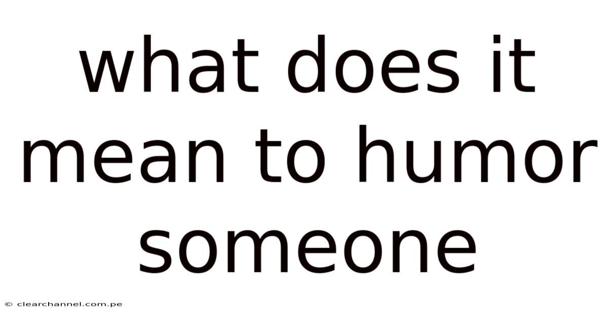 What Does It Mean To Humor Someone