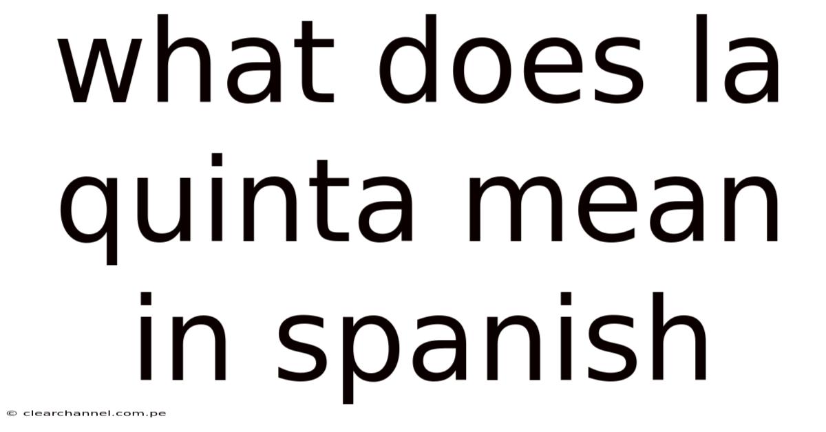 What Does La Quinta Mean In Spanish