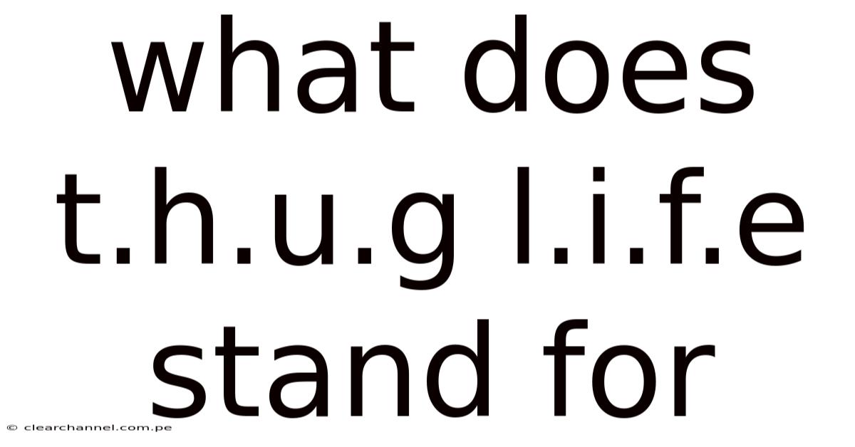 What Does T.h.u.g L.i.f.e Stand For