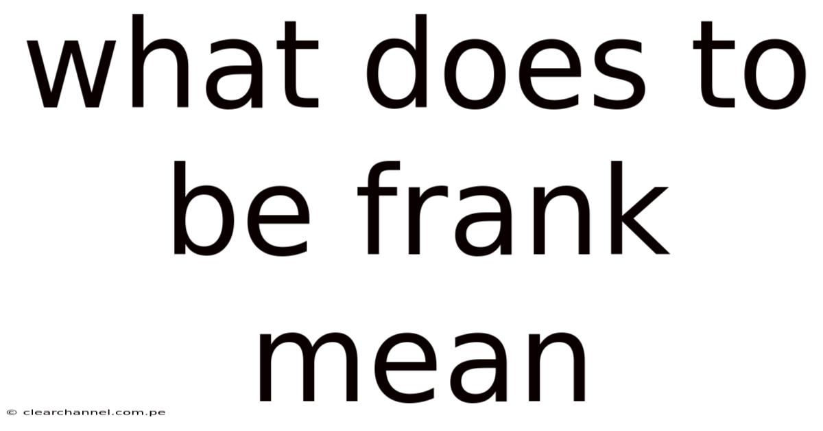 What Does To Be Frank Mean