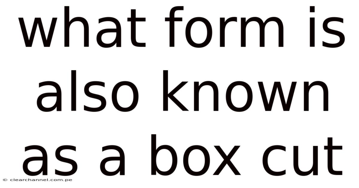 What Form Is Also Known As A Box Cut