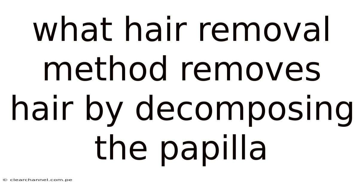 What Hair Removal Method Removes Hair By Decomposing The Papilla