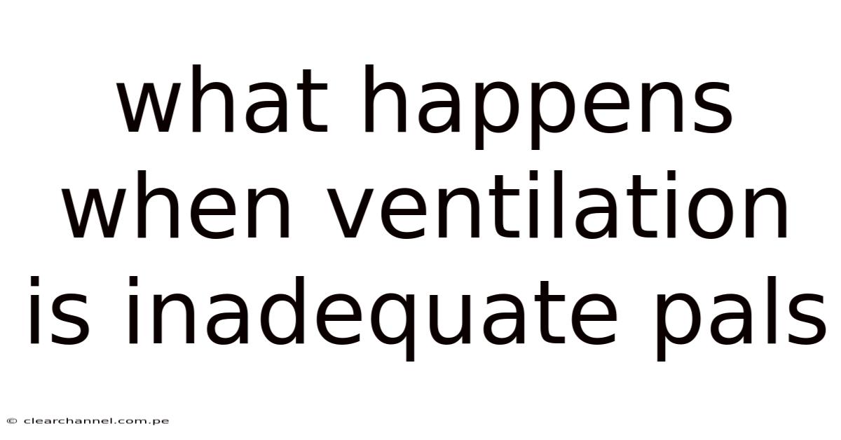What Happens When Ventilation Is Inadequate Pals