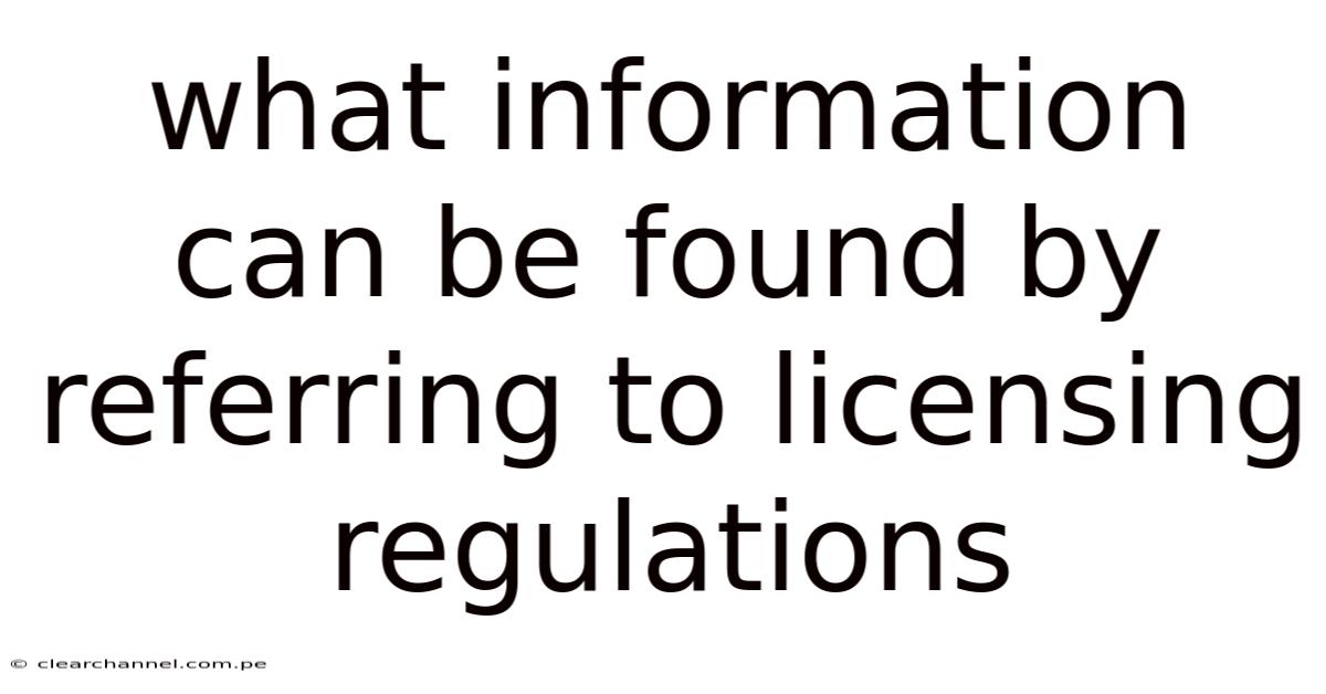 What Information Can Be Found By Referring To Licensing Regulations