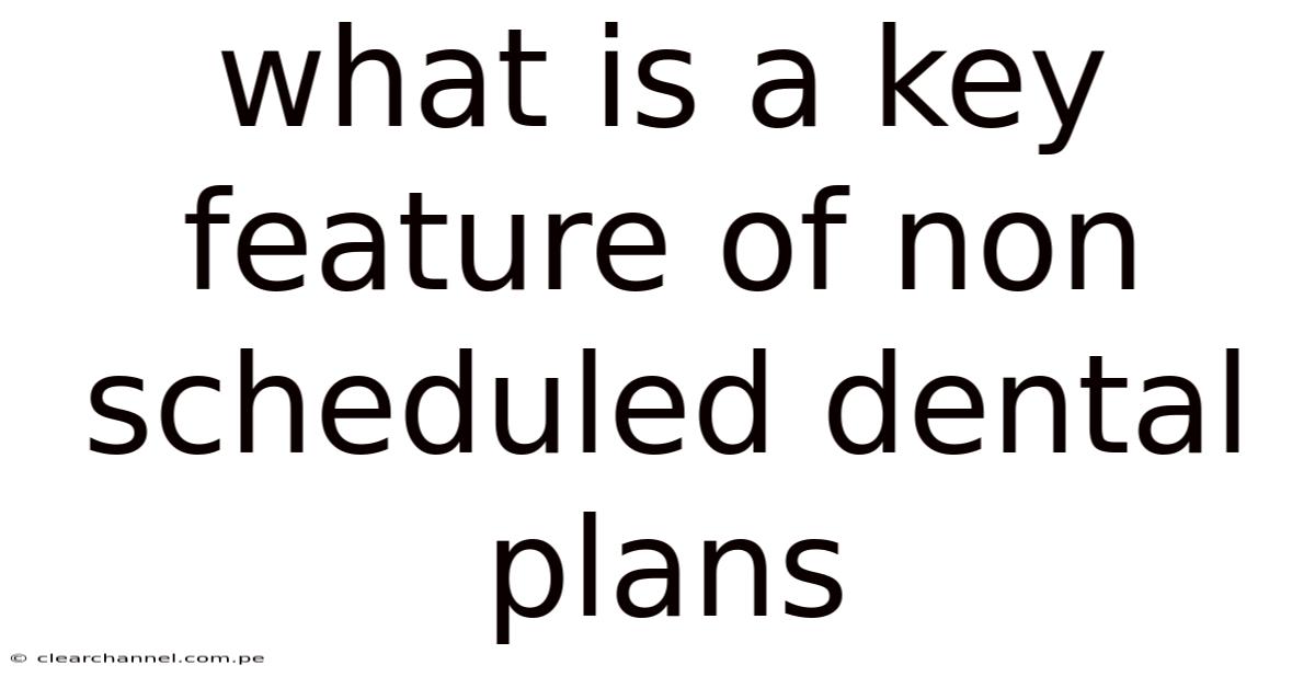 What Is A Key Feature Of Non Scheduled Dental Plans