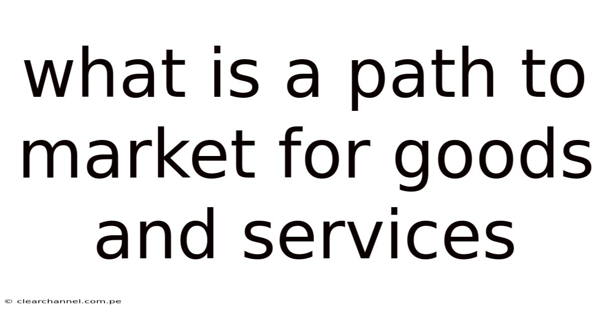 What Is A Path To Market For Goods And Services