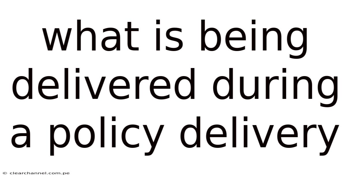 What Is Being Delivered During A Policy Delivery