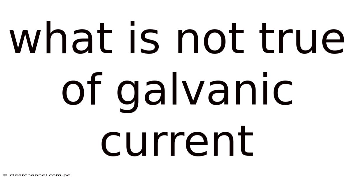 What Is Not True Of Galvanic Current