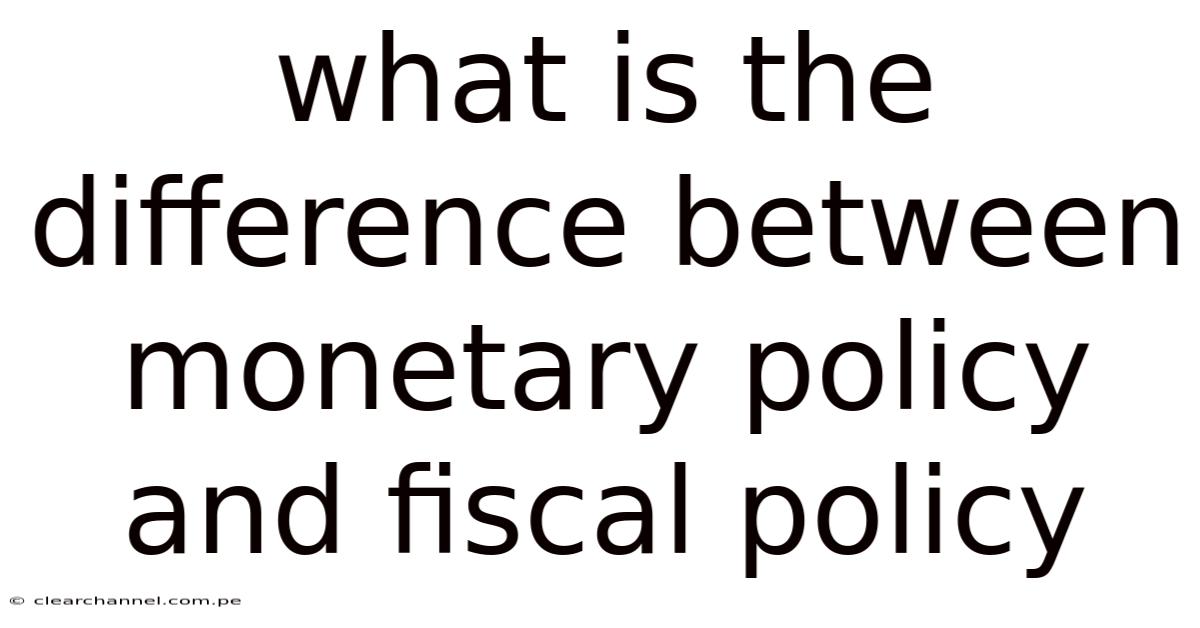 What Is The Difference Between Monetary Policy And Fiscal Policy