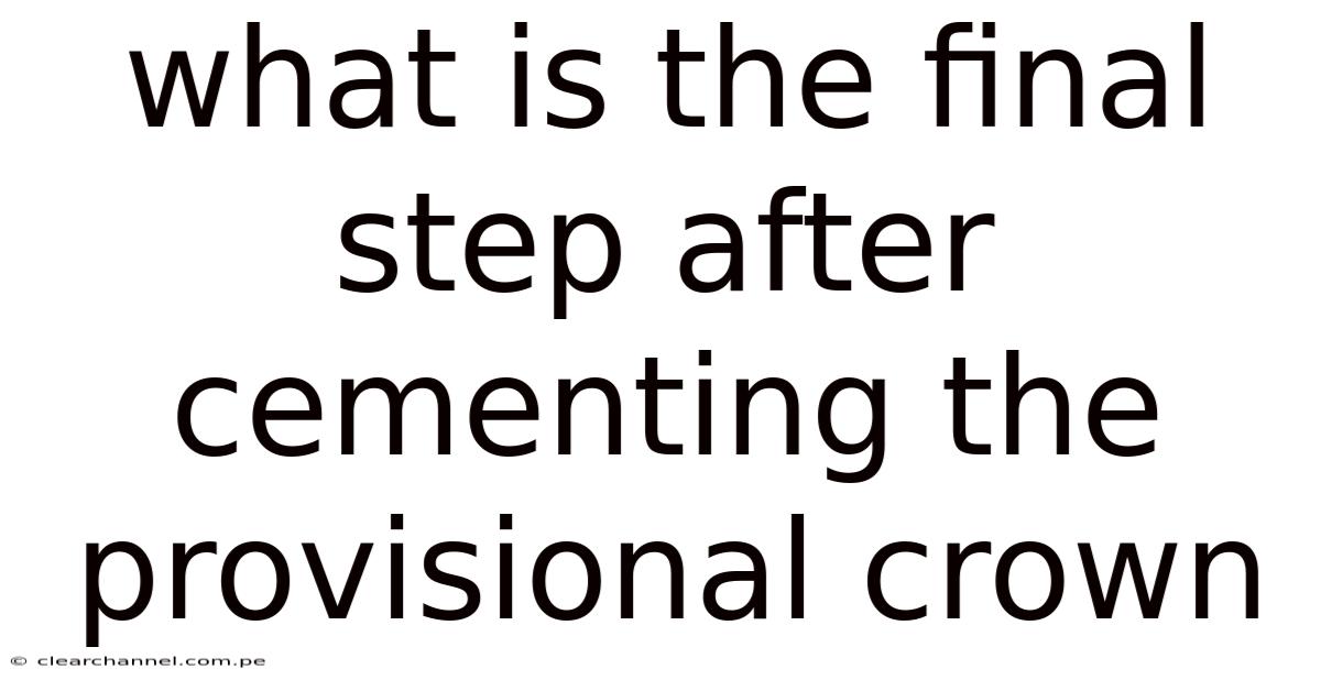 What Is The Final Step After Cementing The Provisional Crown