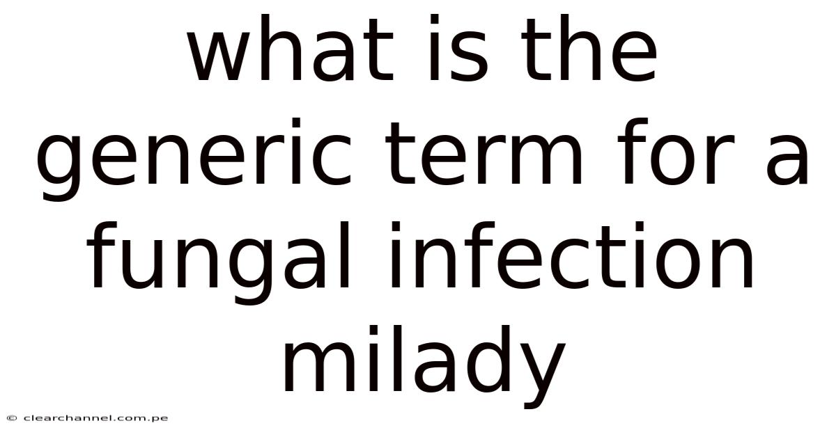 What Is The Generic Term For A Fungal Infection Milady