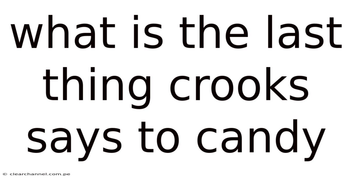 What Is The Last Thing Crooks Says To Candy