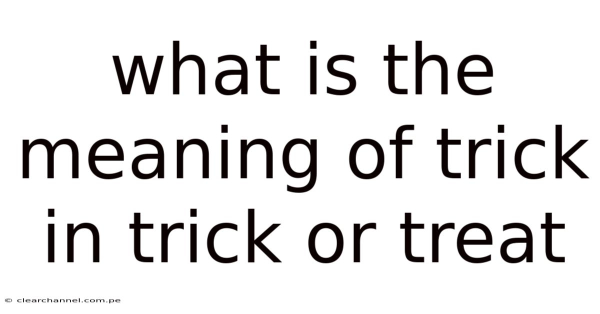 What Is The Meaning Of Trick In Trick Or Treat