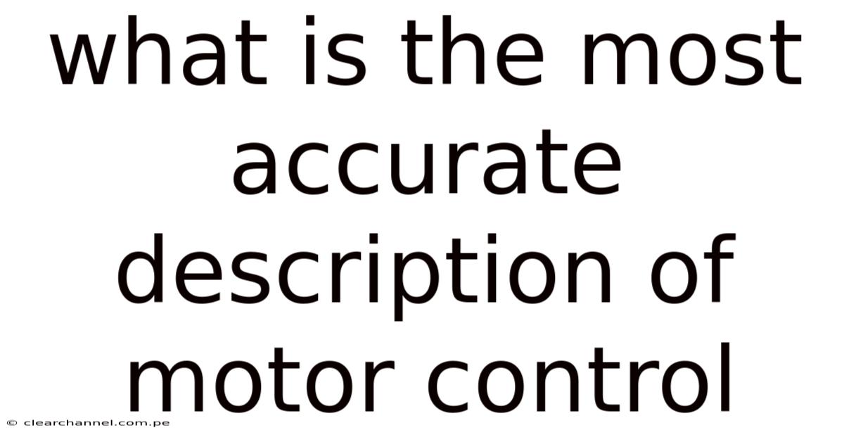 What Is The Most Accurate Description Of Motor Control