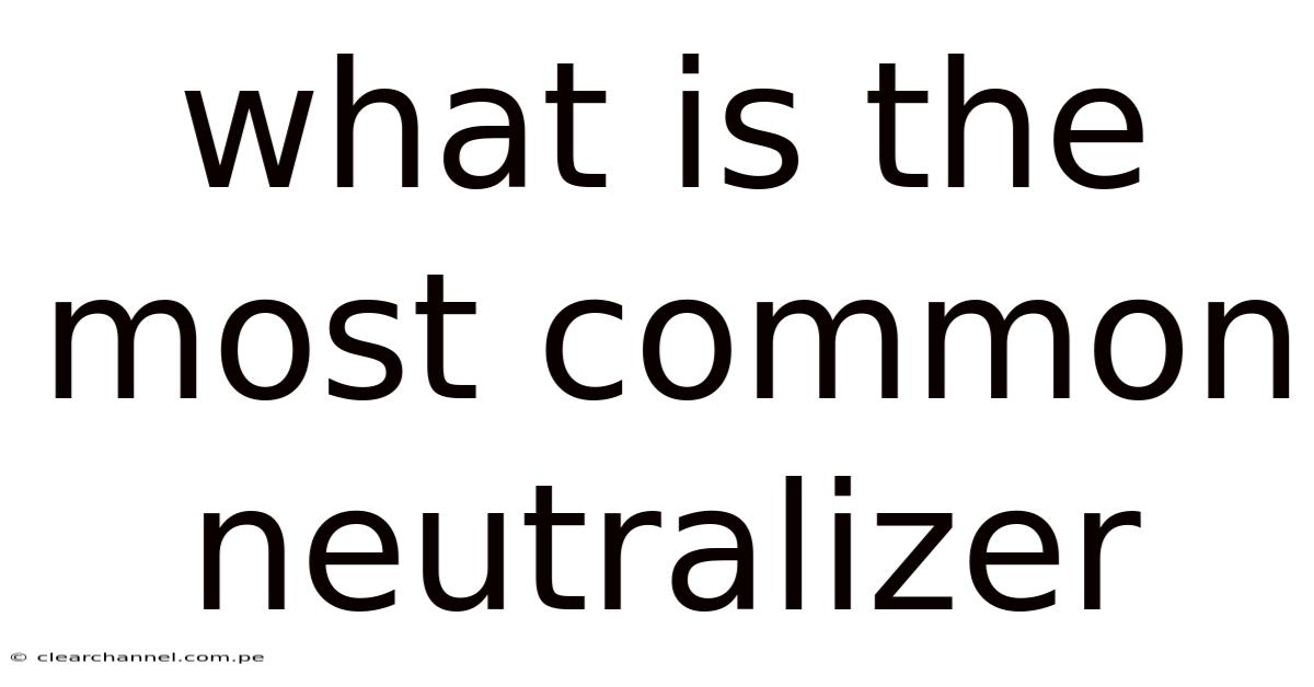What Is The Most Common Neutralizer
