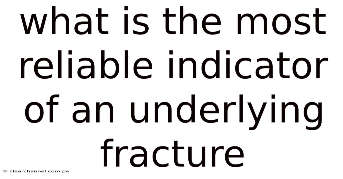 What Is The Most Reliable Indicator Of An Underlying Fracture