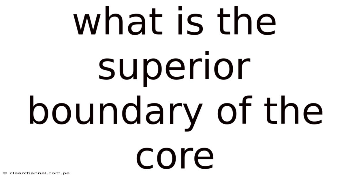 What Is The Superior Boundary Of The Core