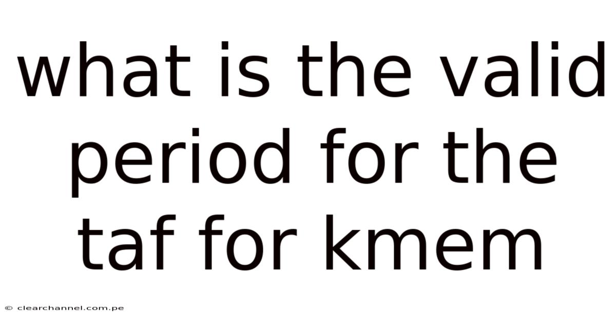 What Is The Valid Period For The Taf For Kmem