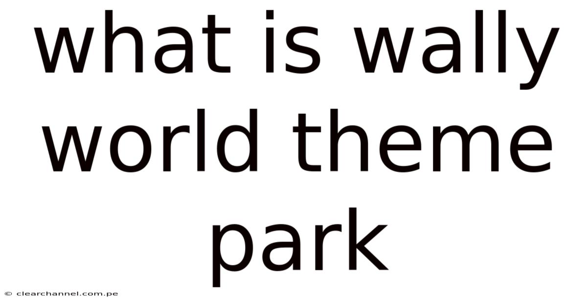 What Is Wally World Theme Park