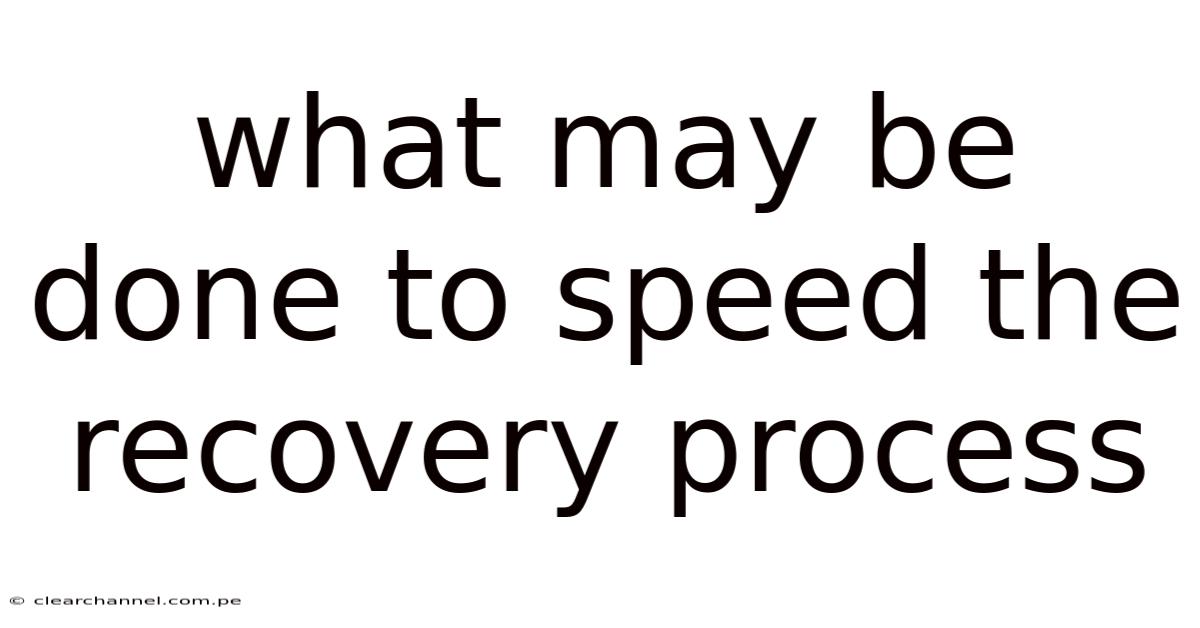 What May Be Done To Speed The Recovery Process