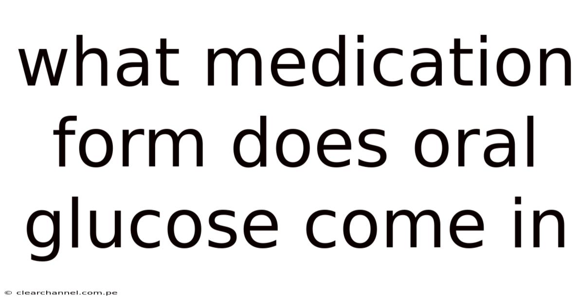 What Medication Form Does Oral Glucose Come In