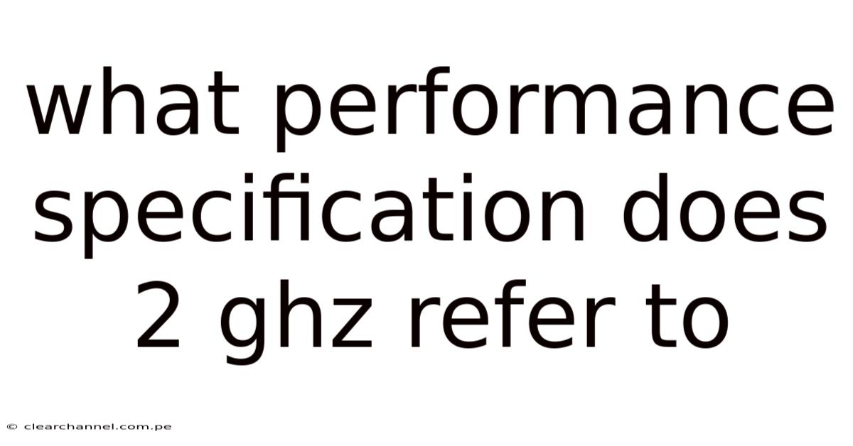 What Performance Specification Does 2 Ghz Refer To