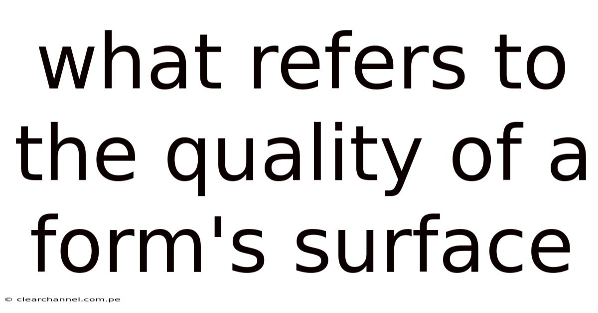 What Refers To The Quality Of A Form's Surface