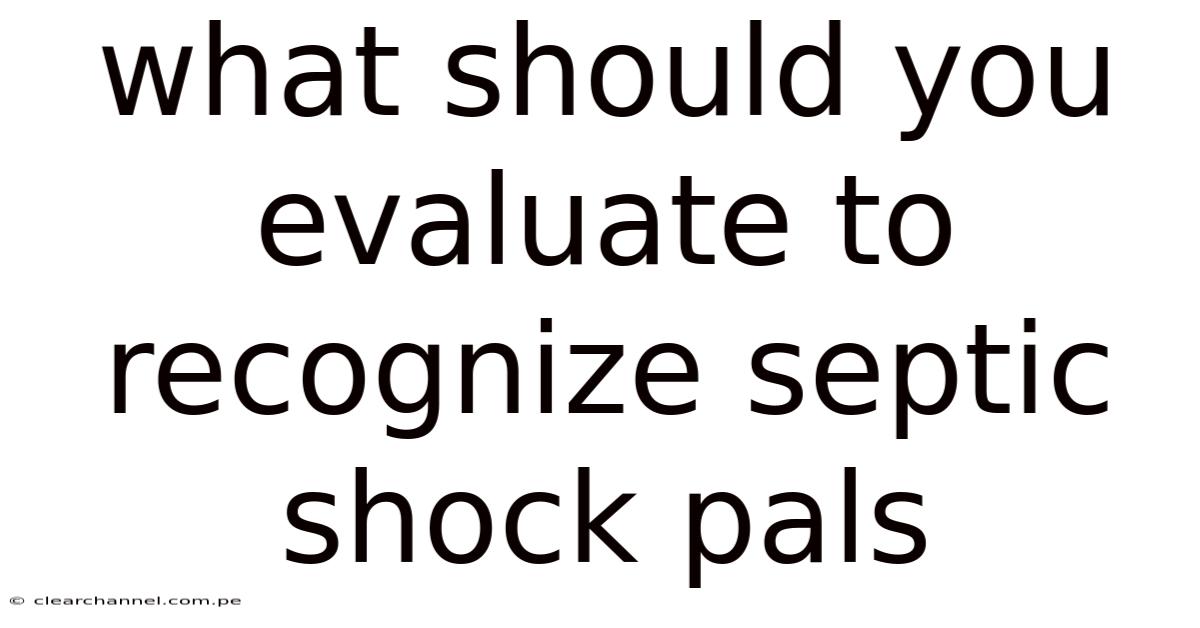 What Should You Evaluate To Recognize Septic Shock Pals