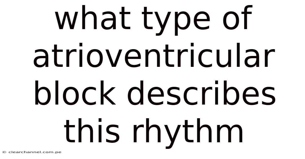 What Type Of Atrioventricular Block Describes This Rhythm