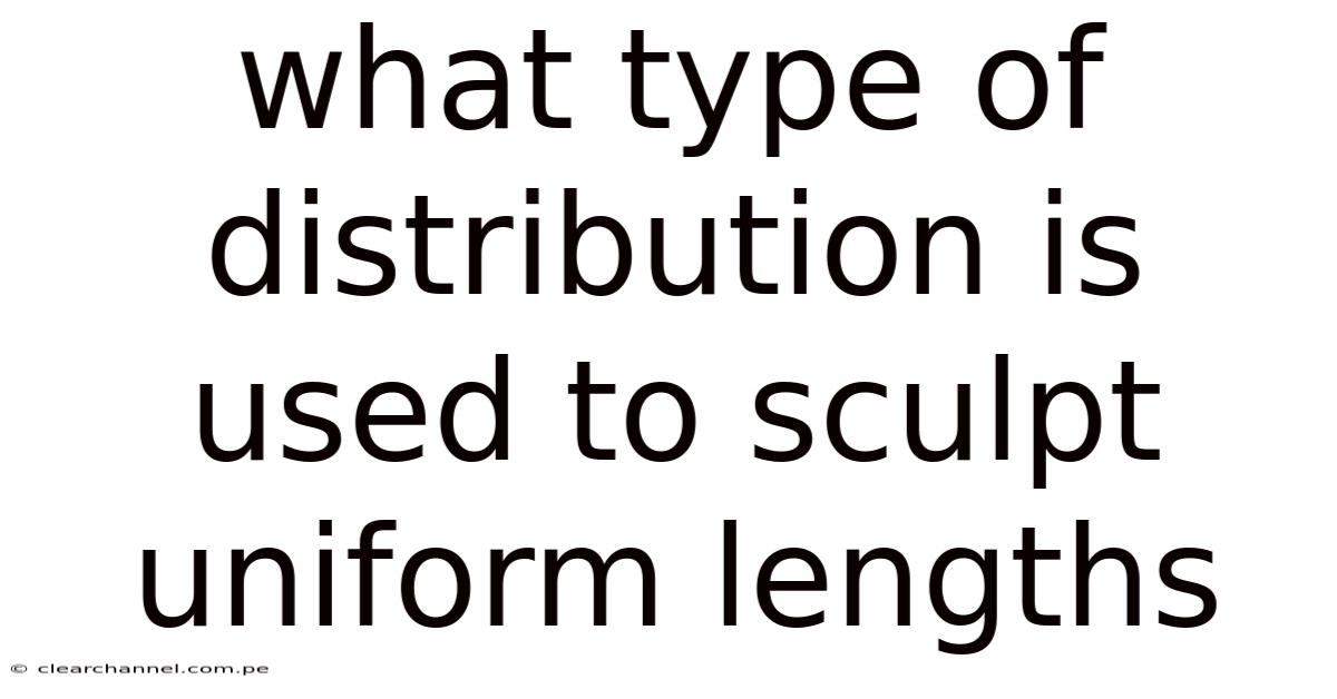 What Type Of Distribution Is Used To Sculpt Uniform Lengths