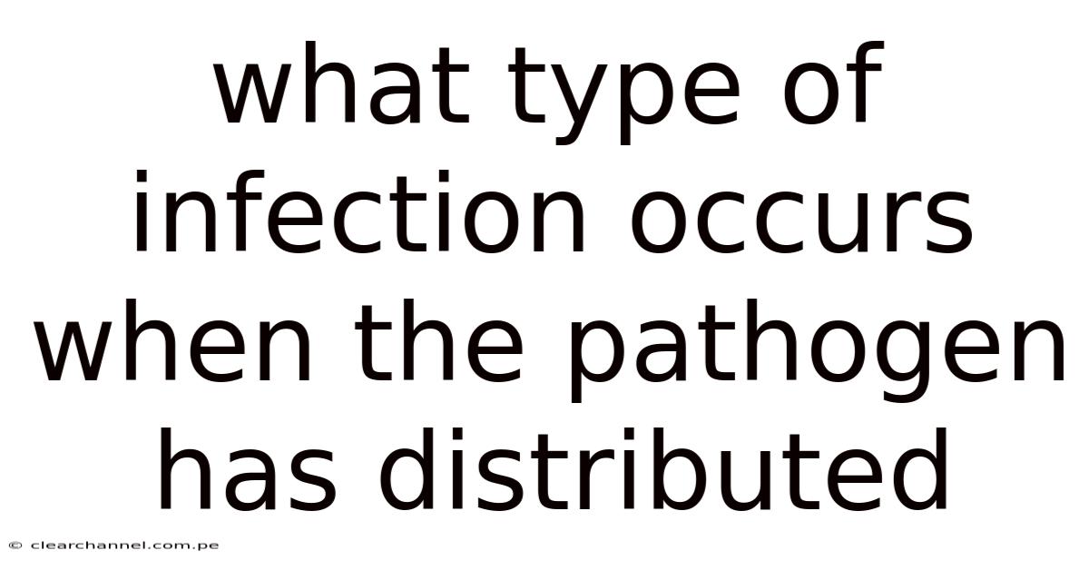 What Type Of Infection Occurs When The Pathogen Has Distributed