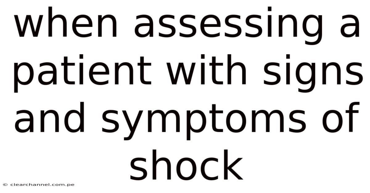 When Assessing A Patient With Signs And Symptoms Of Shock