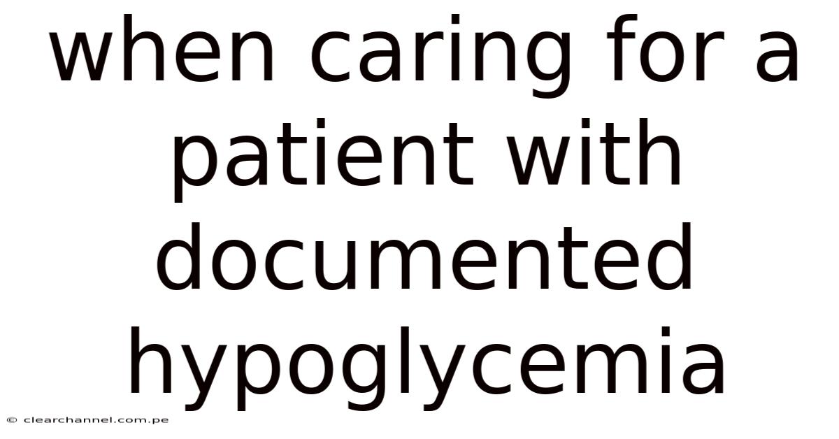 When Caring For A Patient With Documented Hypoglycemia