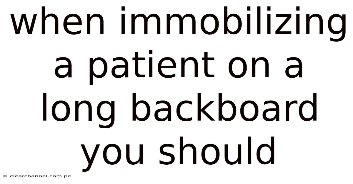 When Immobilizing A Patient On A Long Backboard You Should