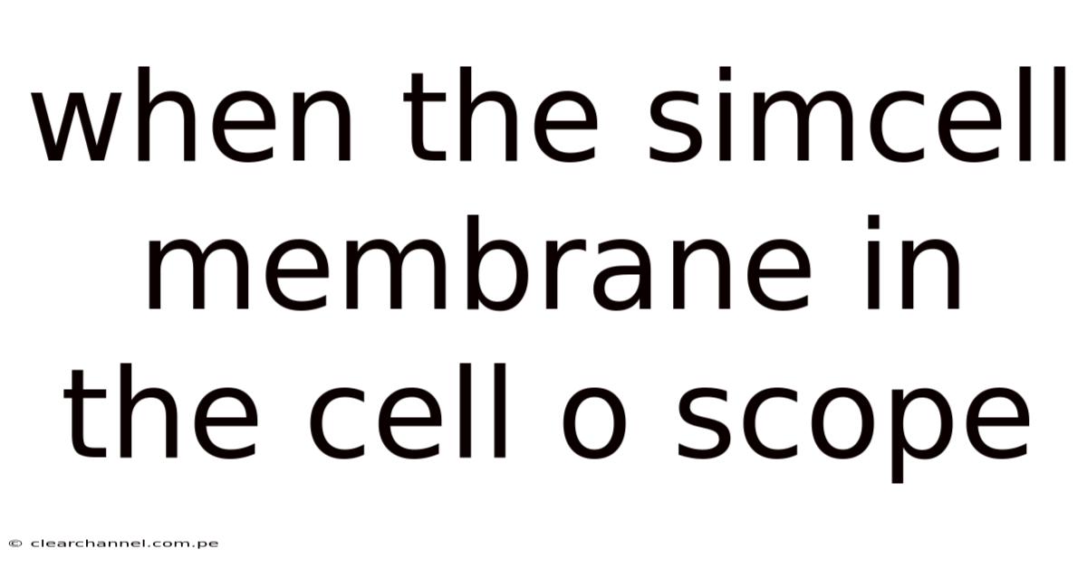 When The Simcell Membrane In The Cell O Scope