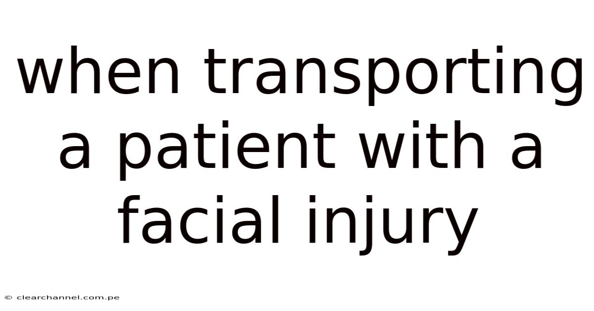 When Transporting A Patient With A Facial Injury