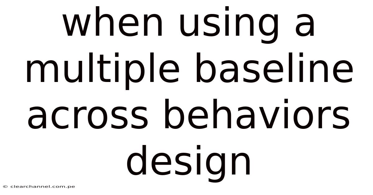When Using A Multiple Baseline Across Behaviors Design