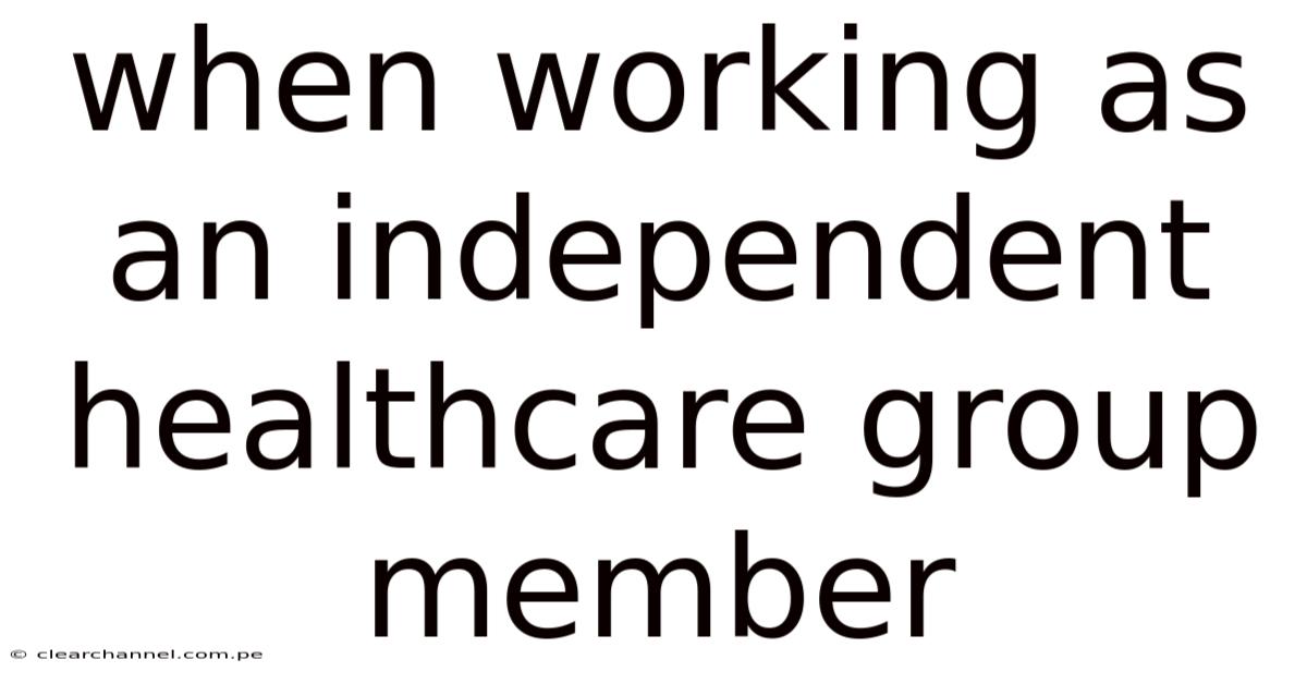 When Working As An Independent Healthcare Group Member