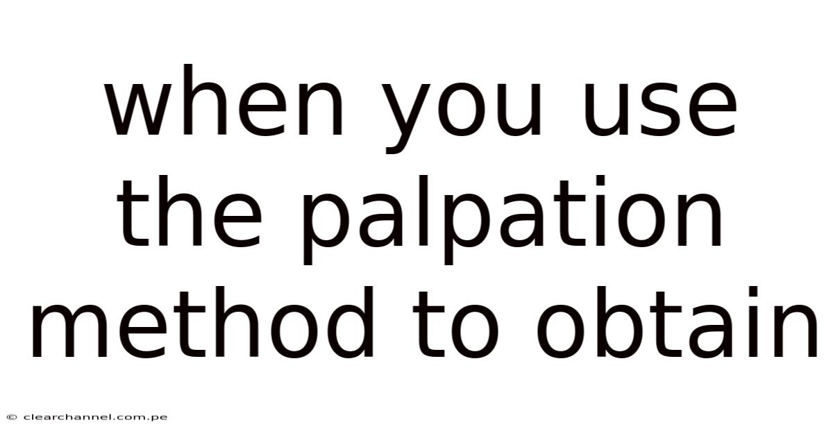 When You Use The Palpation Method To Obtain