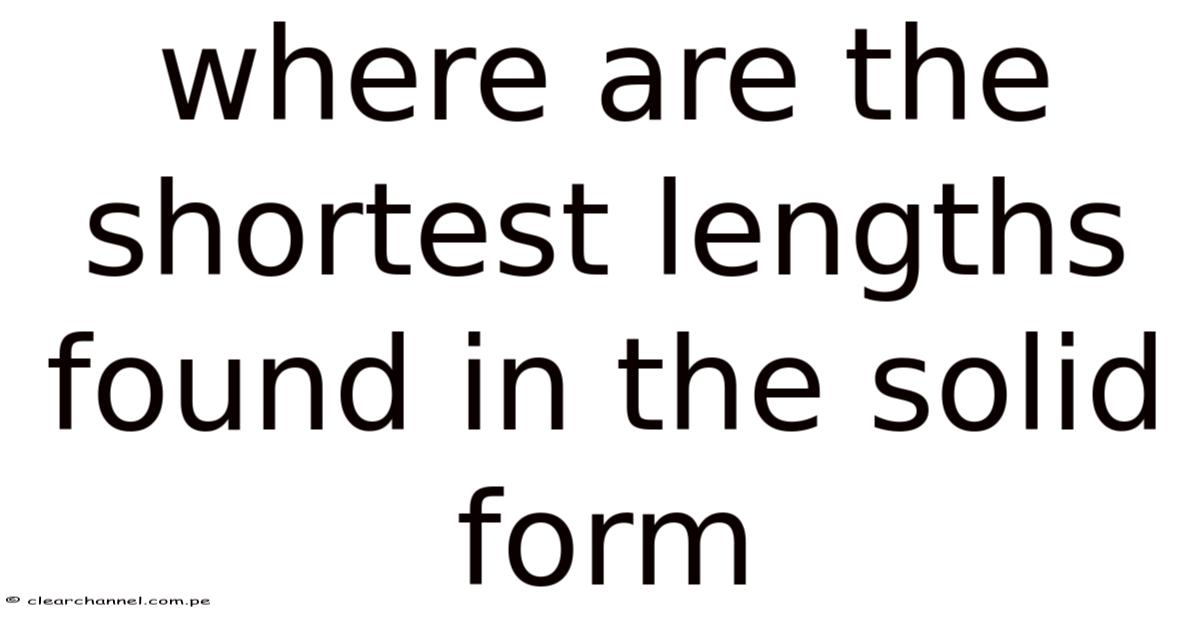 Where Are The Shortest Lengths Found In The Solid Form