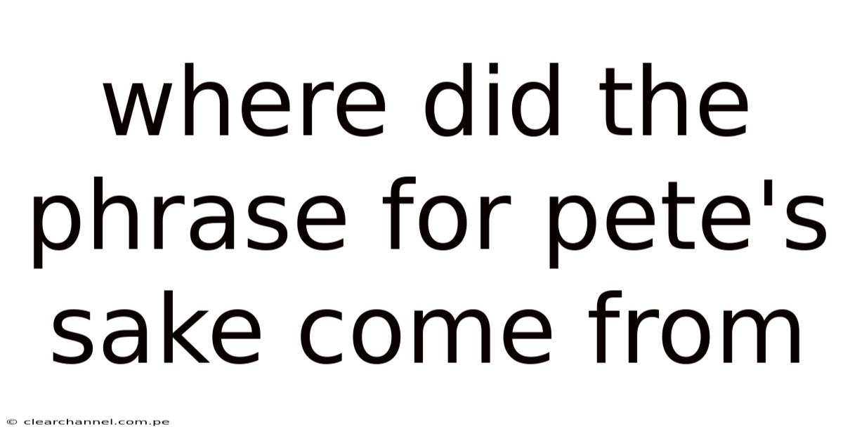 Where Did The Phrase For Pete's Sake Come From