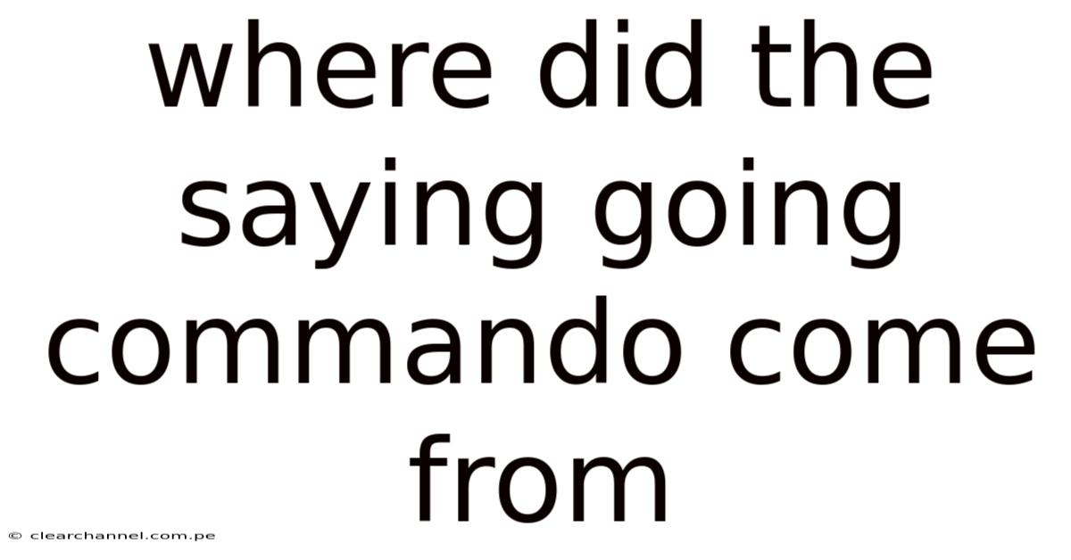 Where Did The Saying Going Commando Come From