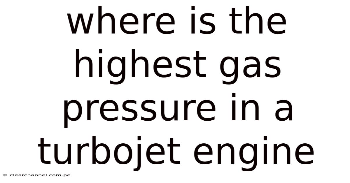 Where Is The Highest Gas Pressure In A Turbojet Engine