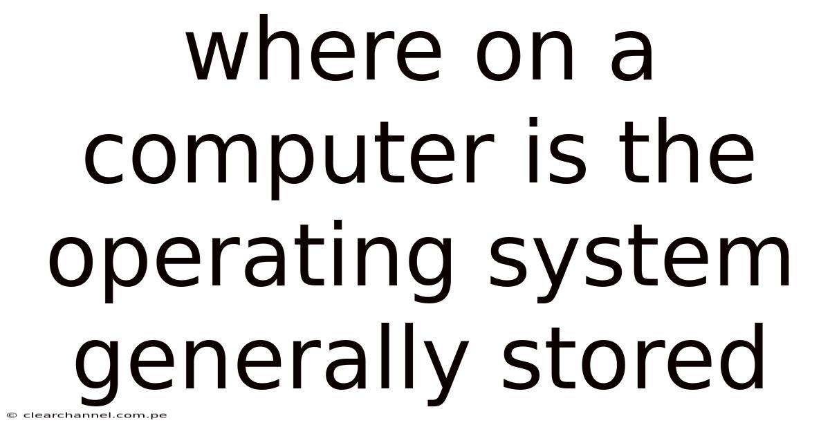 Where On A Computer Is The Operating System Generally Stored