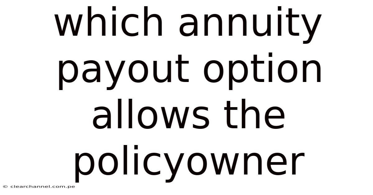 Which Annuity Payout Option Allows The Policyowner