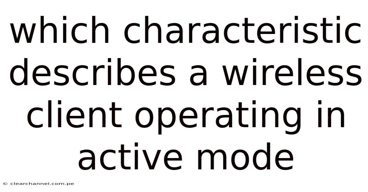Which Characteristic Describes A Wireless Client Operating In Active Mode